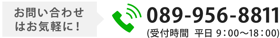 お問い合わせはお気軽に！電話：089-956-8811（受付時間 平日9:00～18:00）